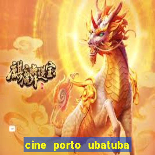 cine porto ubatuba filmes em cartaz